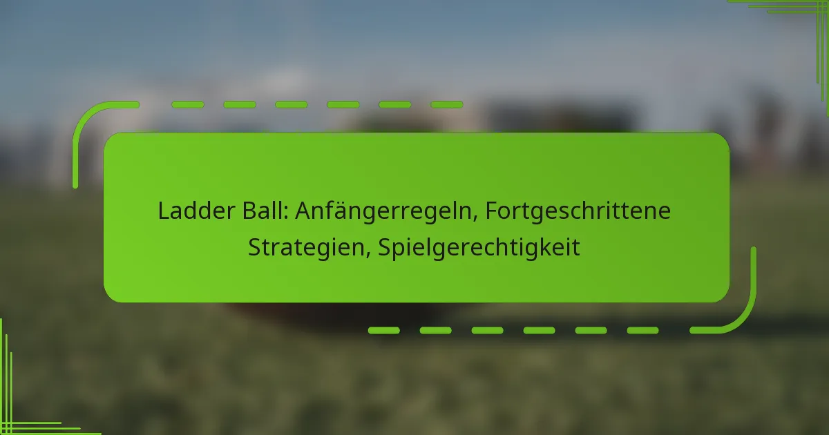 Ladder Ball: Anfängerregeln, Fortgeschrittene Strategien, Spielgerechtigkeit