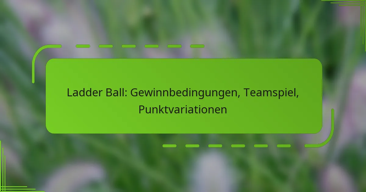 Ladder Ball: Gewinnbedingungen, Teamspiel, Punktvariationen
