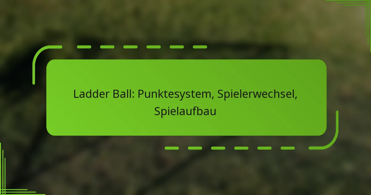 Ladder Ball: Punktesystem, Spielerwechsel, Spielaufbau