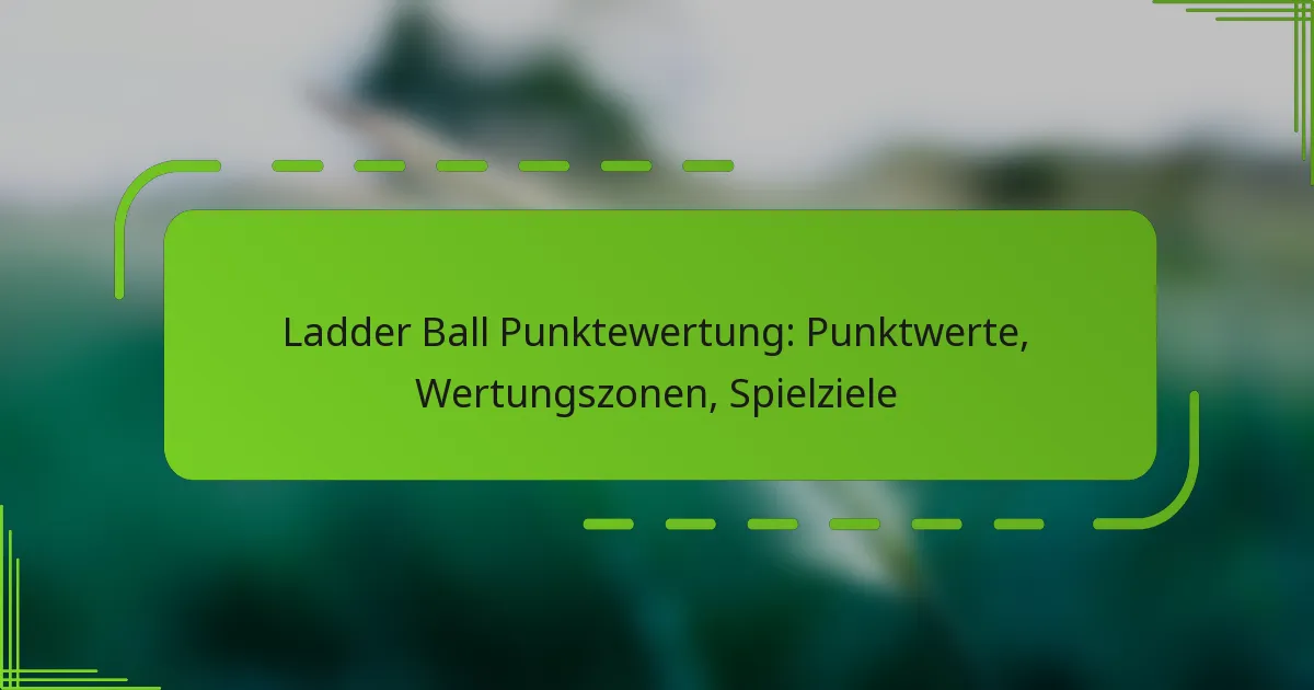 Ladder Ball Punktewertung: Punktwerte, Wertungszonen, Spielziele