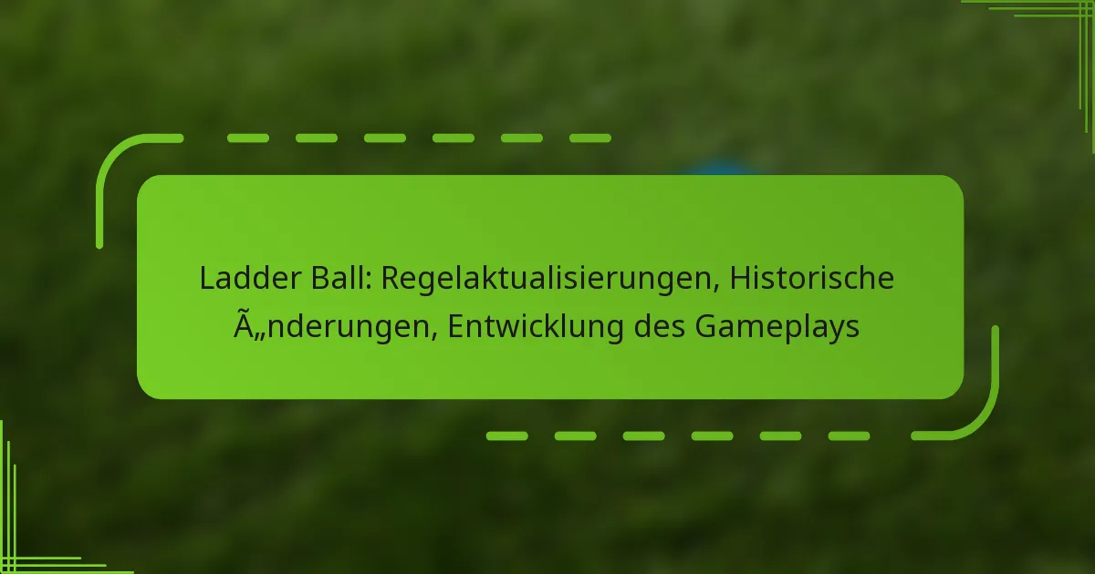 Ladder Ball: Regelaktualisierungen, Historische Änderungen, Entwicklung des Gameplays