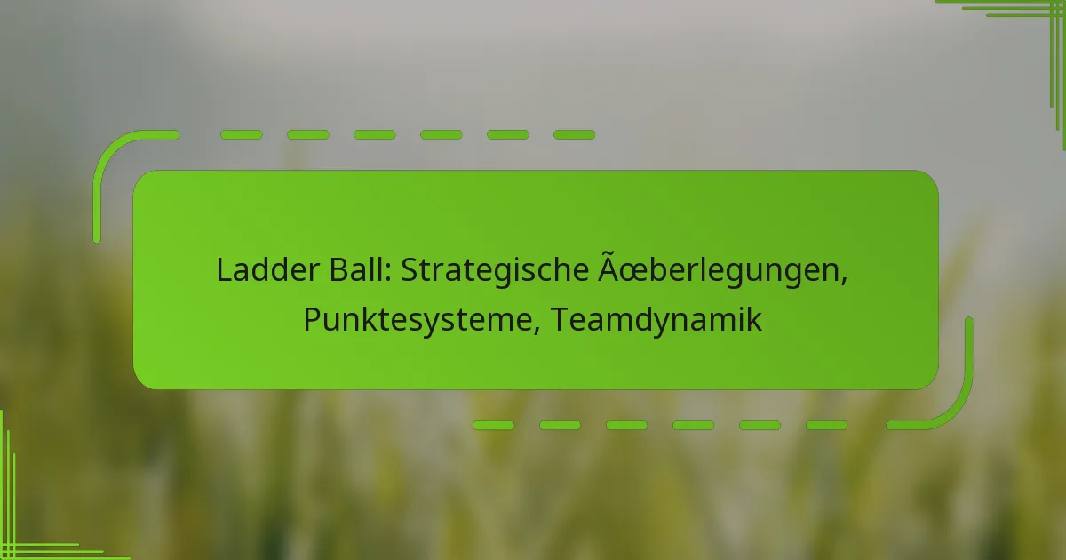 Ladder Ball: Strategische Überlegungen, Punktesysteme, Teamdynamik