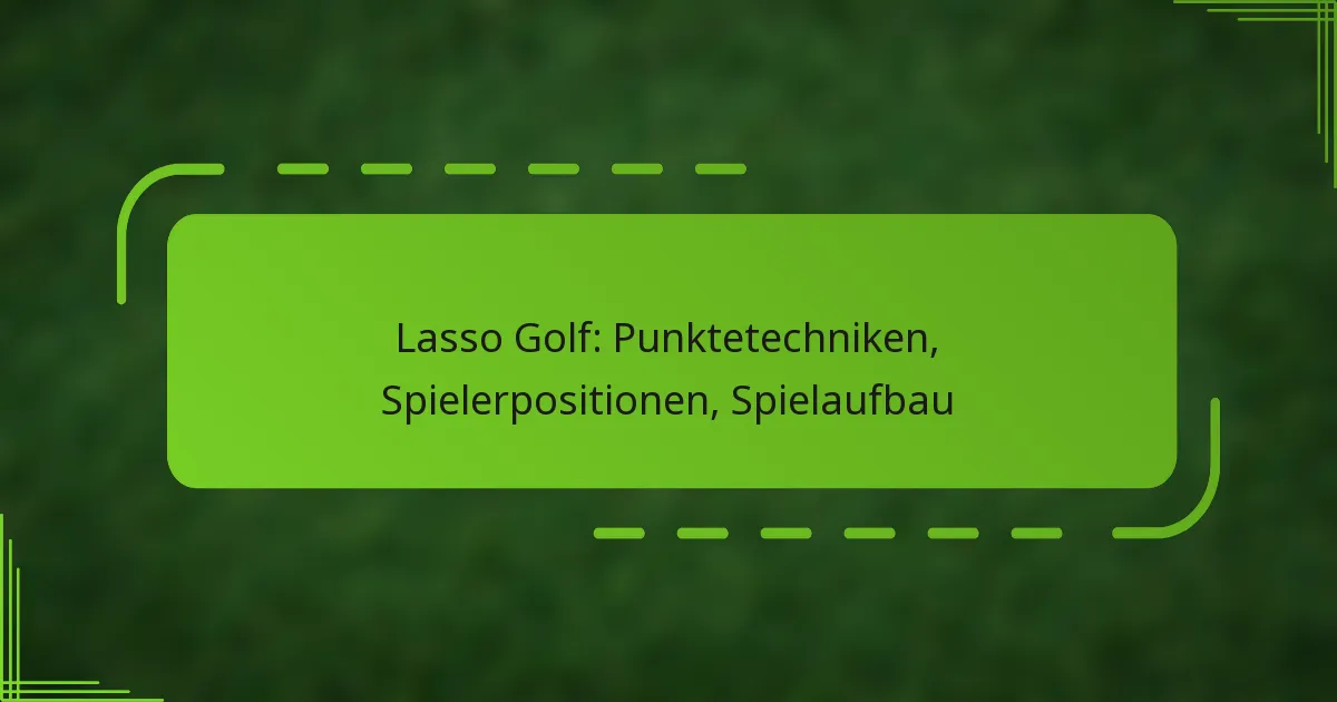 Lasso Golf: Punktetechniken, Spielerpositionen, Spielaufbau