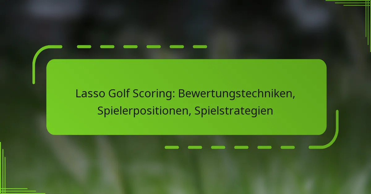 Lasso Golf Scoring: Bewertungstechniken, Spielerpositionen, Spielstrategien
