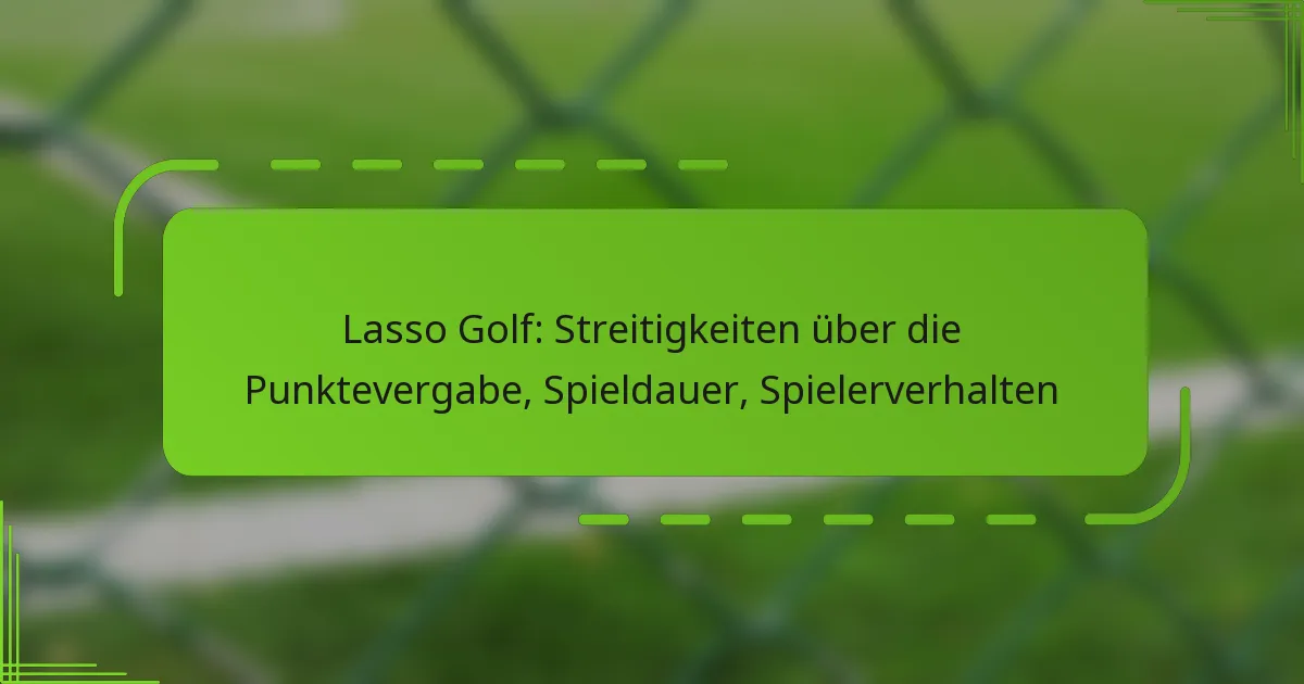 Lasso Golf: Streitigkeiten über die Punktevergabe, Spieldauer, Spielerverhalten