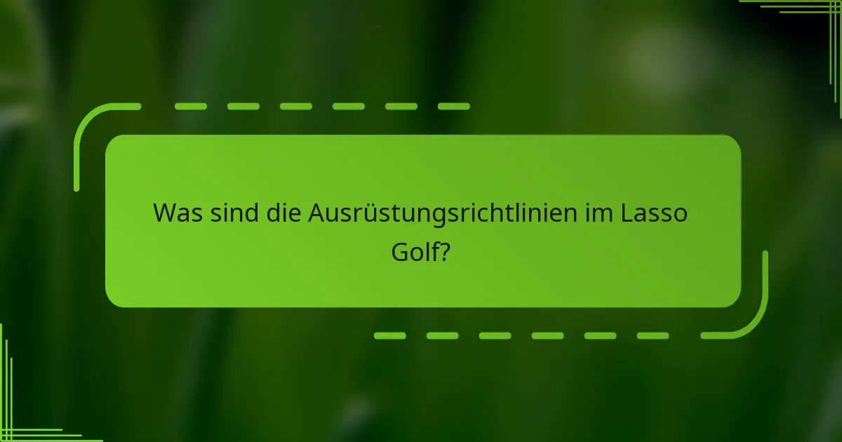 Was sind die Ausrüstungsrichtlinien im Lasso Golf?