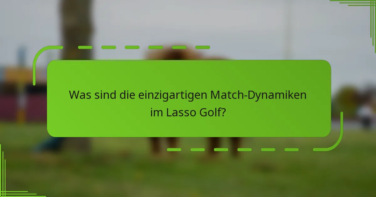 Was sind die einzigartigen Match-Dynamiken im Lasso Golf?