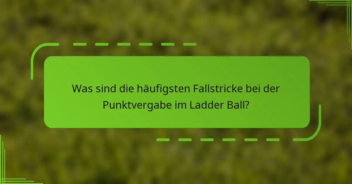 Was sind die häufigsten Fallstricke bei der Punktvergabe im Ladder Ball?