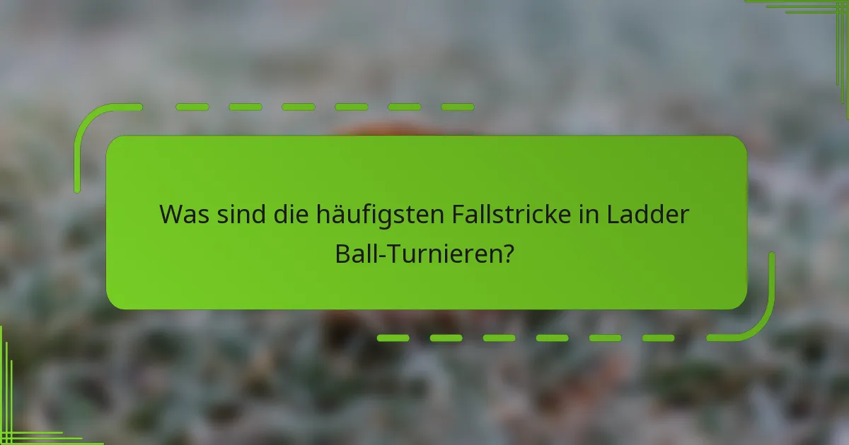 Was sind die häufigsten Fallstricke in Ladder Ball-Turnieren?