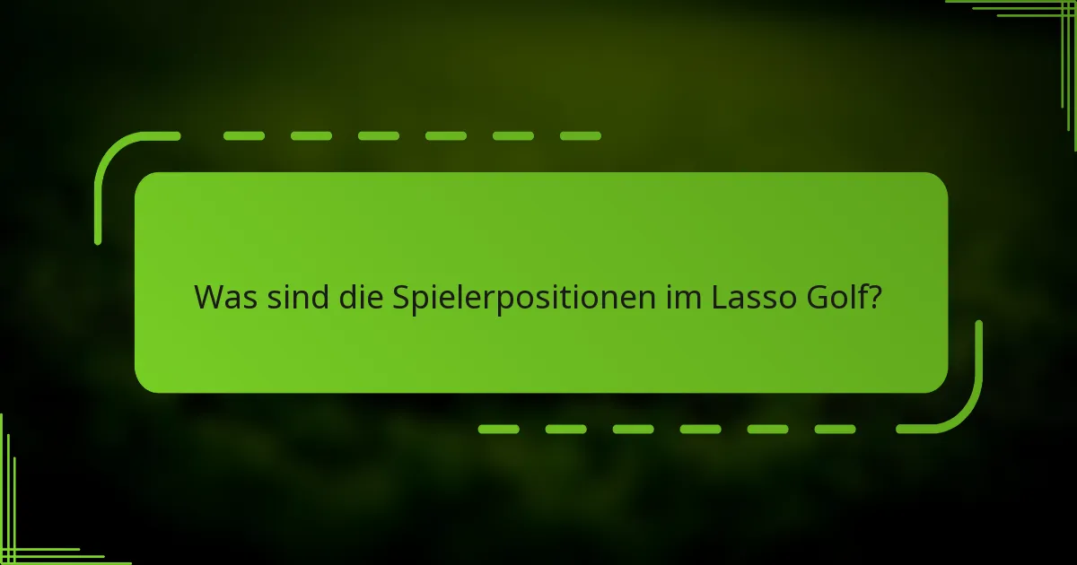 Was sind die Spielerpositionen im Lasso Golf?