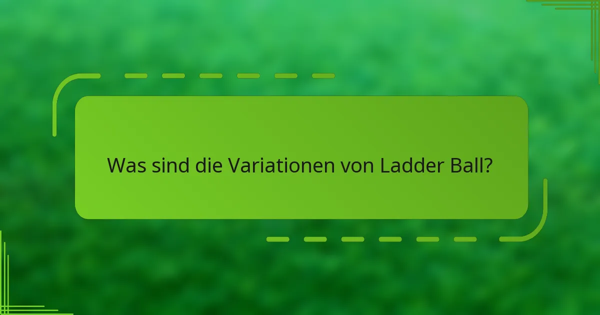 Was sind die Variationen von Ladder Ball?