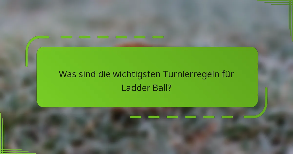 Was sind die wichtigsten Turnierregeln für Ladder Ball?