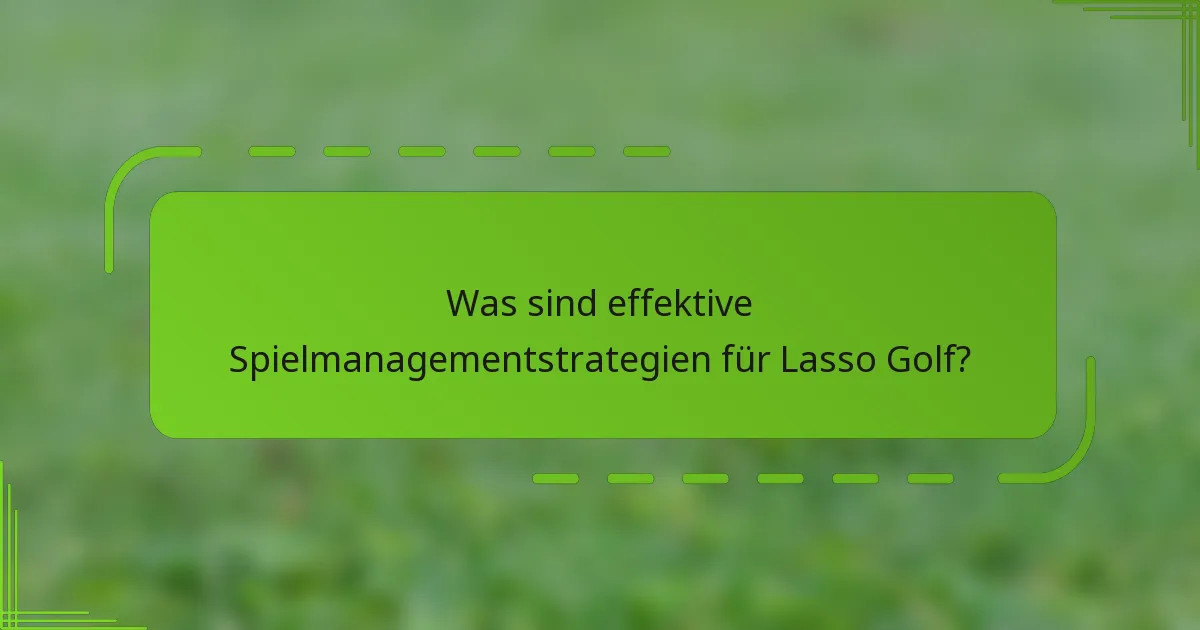 Was sind effektive Spielmanagementstrategien für Lasso Golf?