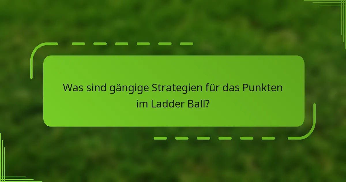 Was sind gängige Strategien für das Punkten im Ladder Ball?