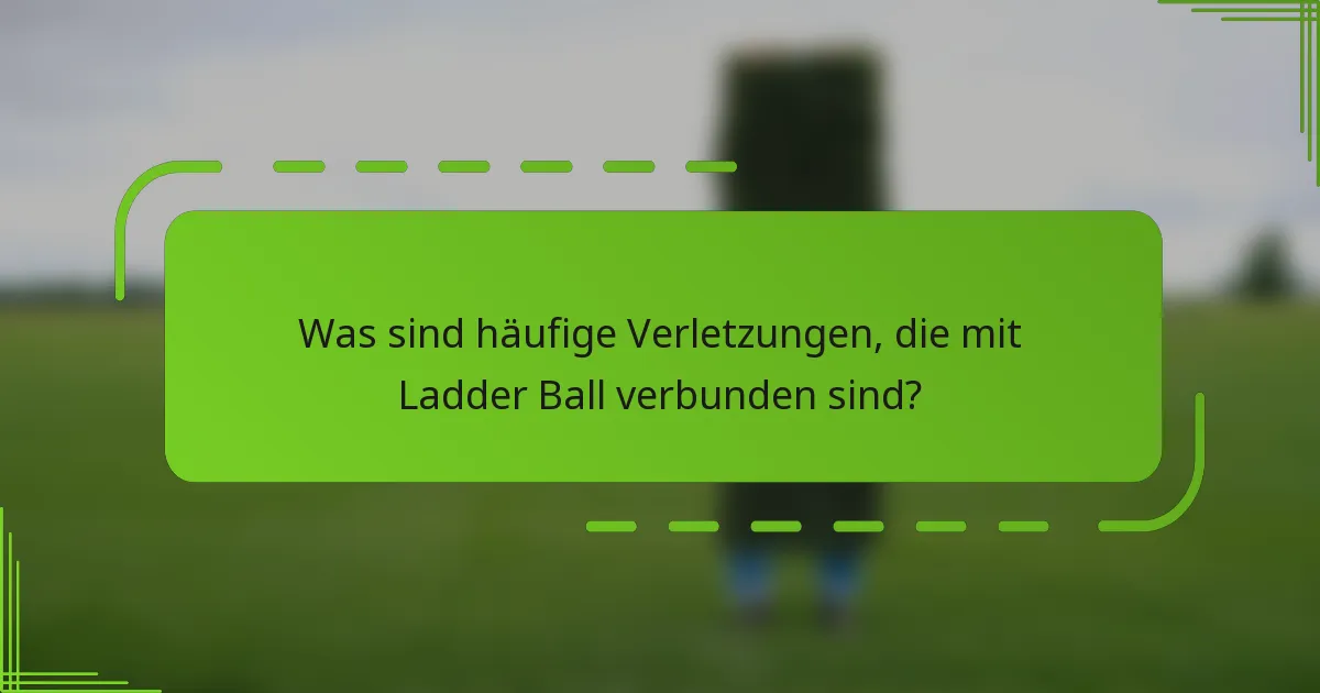 Was sind häufige Verletzungen, die mit Ladder Ball verbunden sind?
