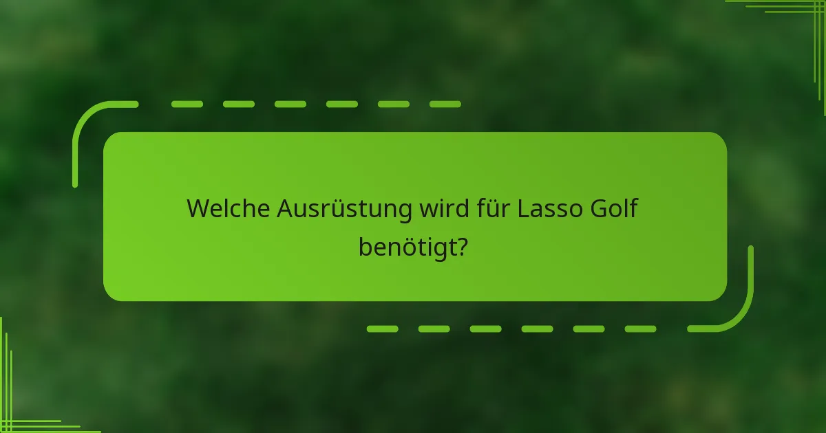 Welche Ausrüstung wird für Lasso Golf benötigt?
