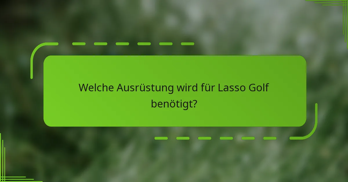 Welche Ausrüstung wird für Lasso Golf benötigt?