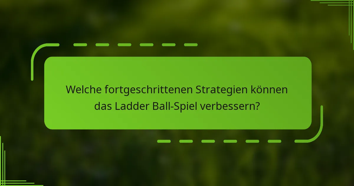 Welche fortgeschrittenen Strategien können das Ladder Ball-Spiel verbessern?