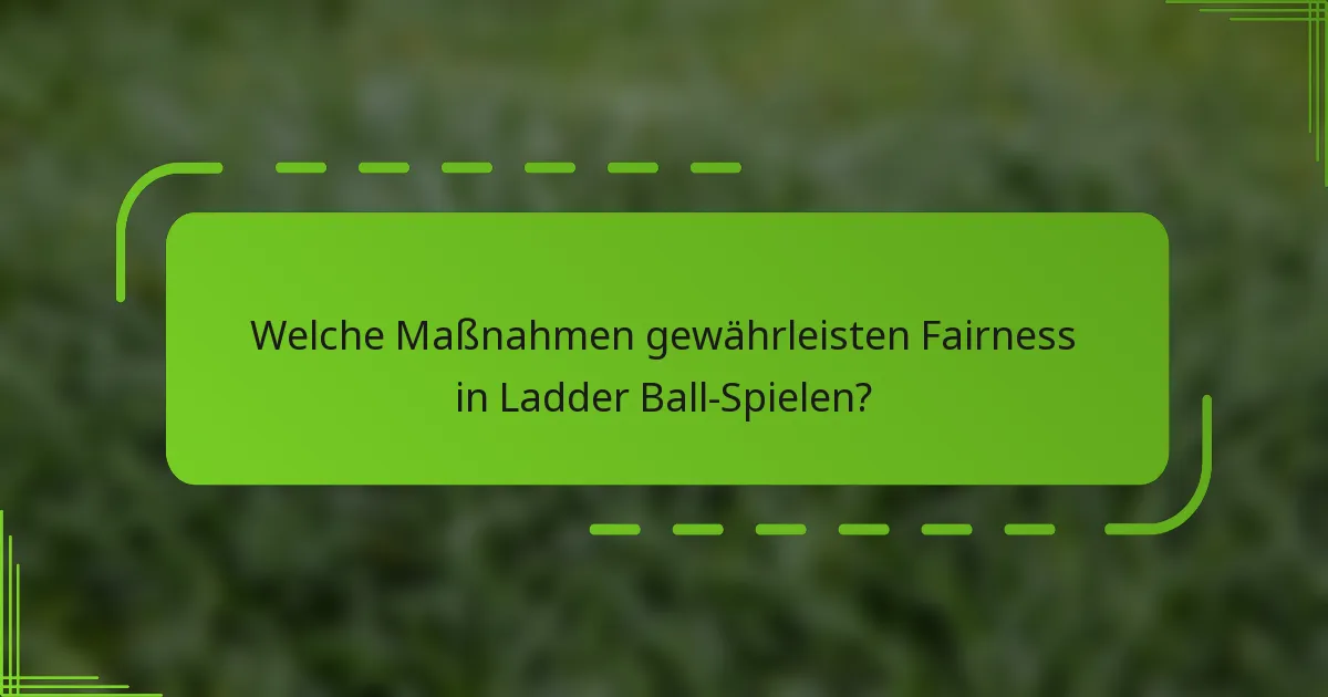 Welche Maßnahmen gewährleisten Fairness in Ladder Ball-Spielen?