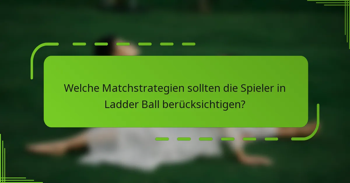 Welche Matchstrategien sollten die Spieler in Ladder Ball berücksichtigen?