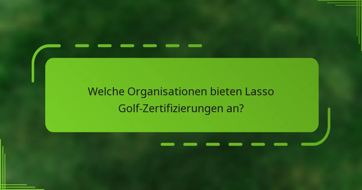 Welche Organisationen bieten Lasso Golf-Zertifizierungen an?