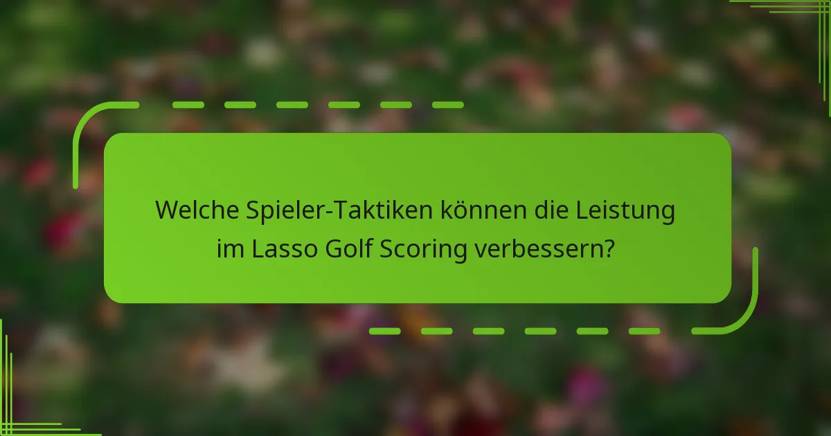 Welche Spieler-Taktiken können die Leistung im Lasso Golf Scoring verbessern?