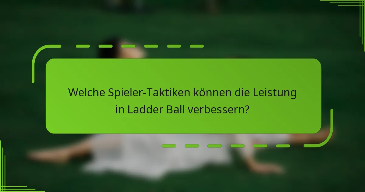 Welche Spieler-Taktiken können die Leistung in Ladder Ball verbessern?