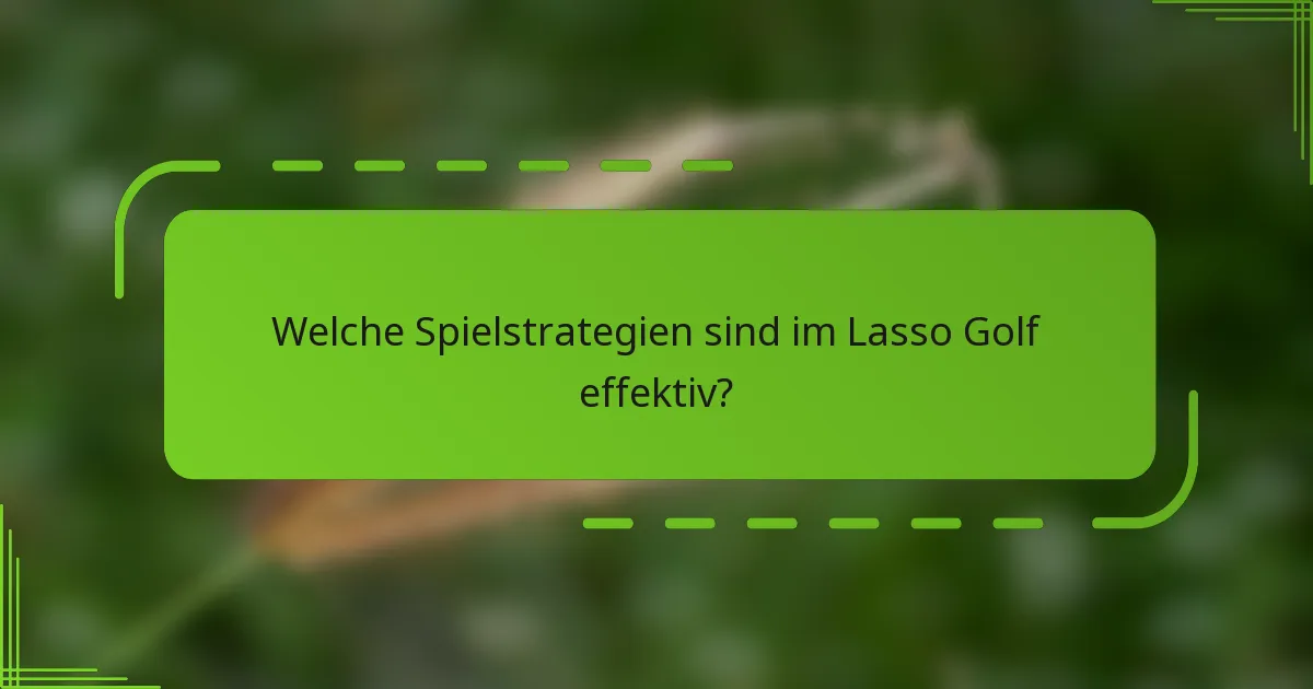 Welche Spielstrategien sind im Lasso Golf effektiv?