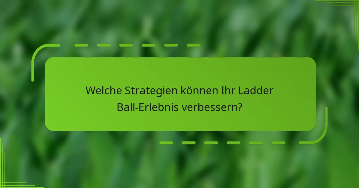 Welche Strategien können Ihr Ladder Ball-Erlebnis verbessern?