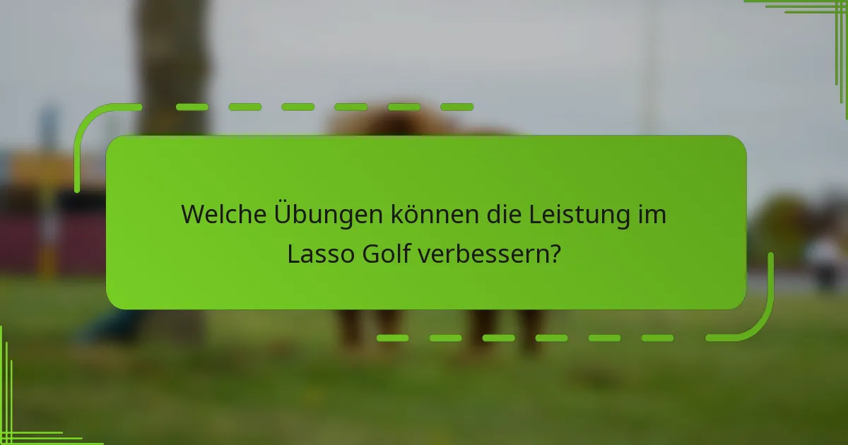 Welche Übungen können die Leistung im Lasso Golf verbessern?