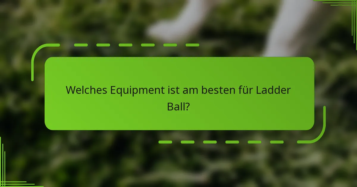 Welches Equipment ist am besten für Ladder Ball?