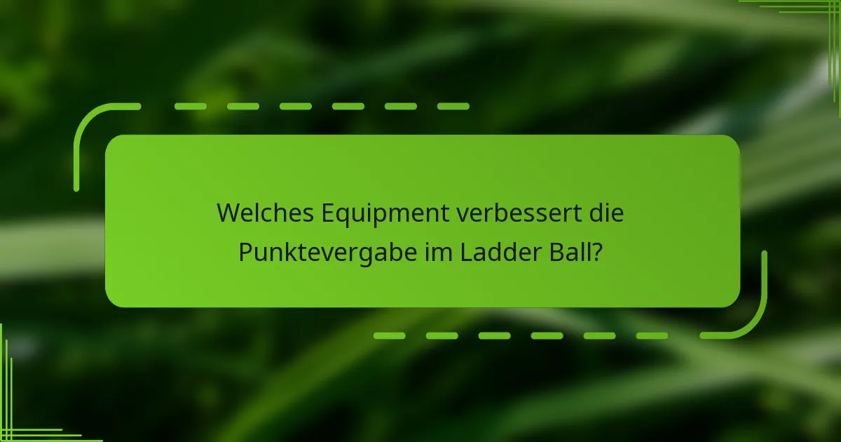 Welches Equipment verbessert die Punktevergabe im Ladder Ball?