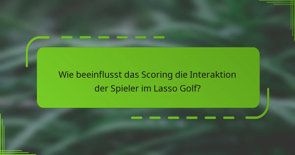 Wie beeinflusst das Scoring die Interaktion der Spieler im Lasso Golf?
