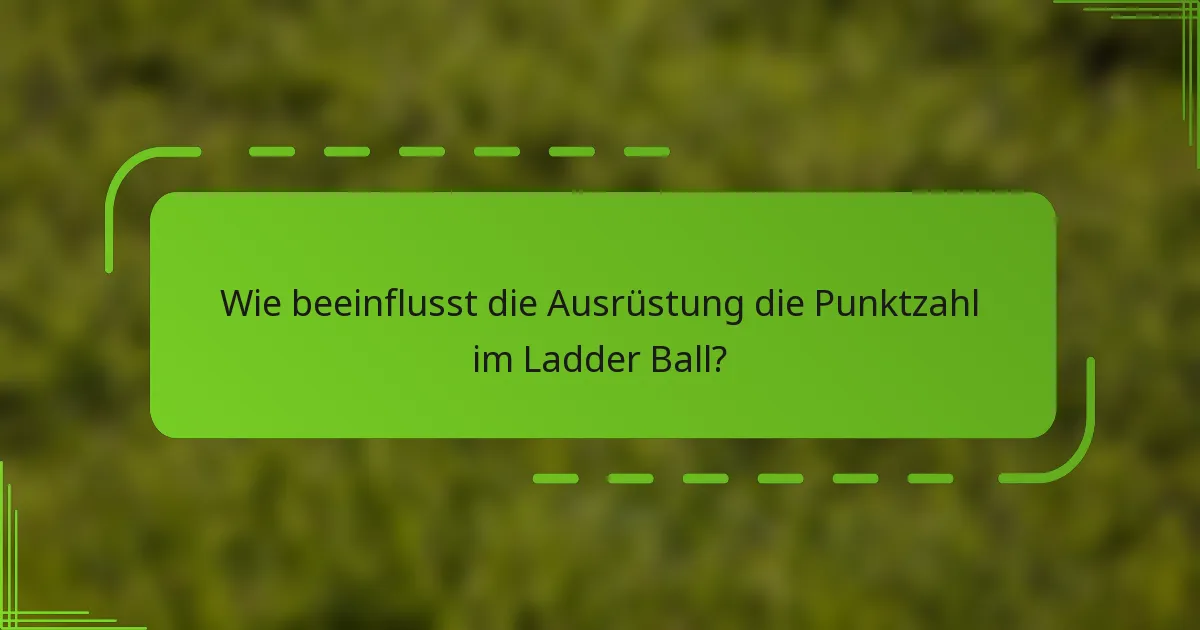Wie beeinflusst die Ausrüstung die Punktzahl im Ladder Ball?