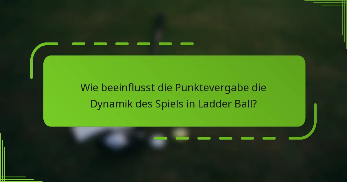 Wie beeinflusst die Punktevergabe die Dynamik des Spiels in Ladder Ball?