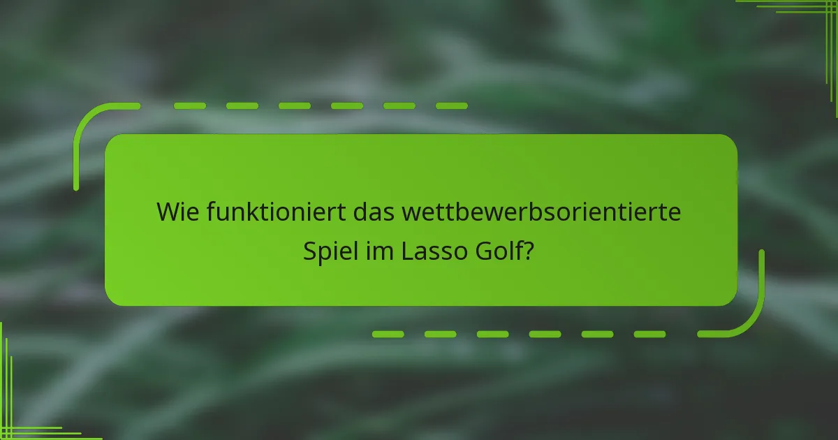 Wie funktioniert das wettbewerbsorientierte Spiel im Lasso Golf?