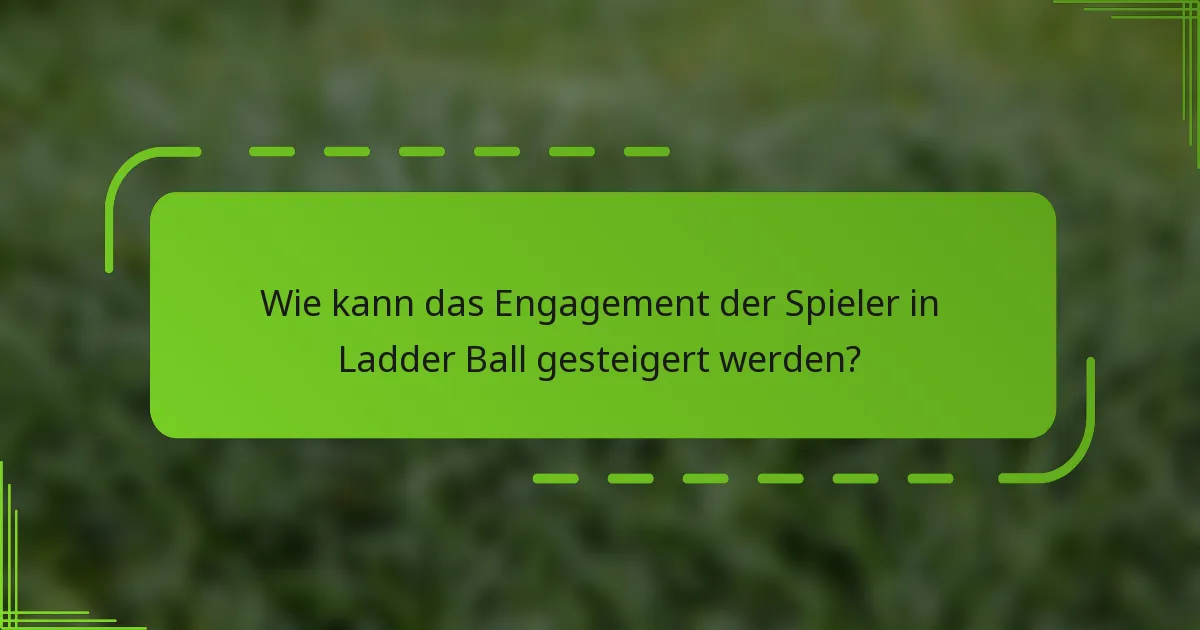 Wie kann das Engagement der Spieler in Ladder Ball gesteigert werden?