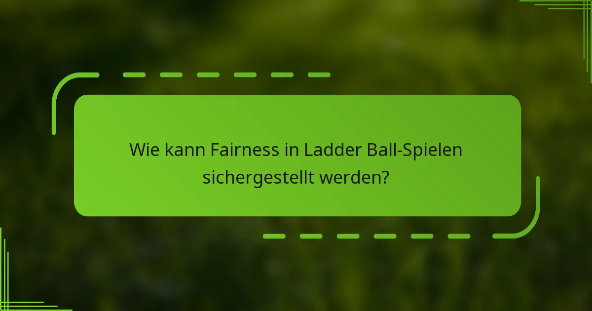 Wie kann Fairness in Ladder Ball-Spielen sichergestellt werden?