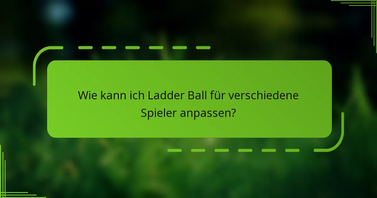 Wie kann ich Ladder Ball für verschiedene Spieler anpassen?