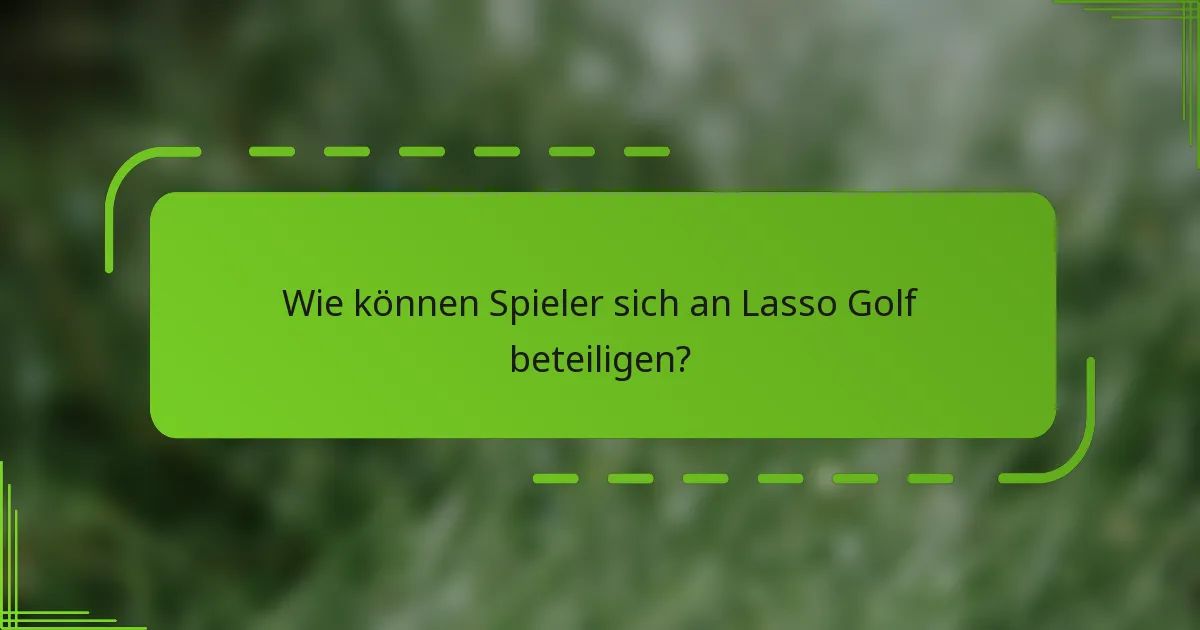 Wie können Spieler sich an Lasso Golf beteiligen?