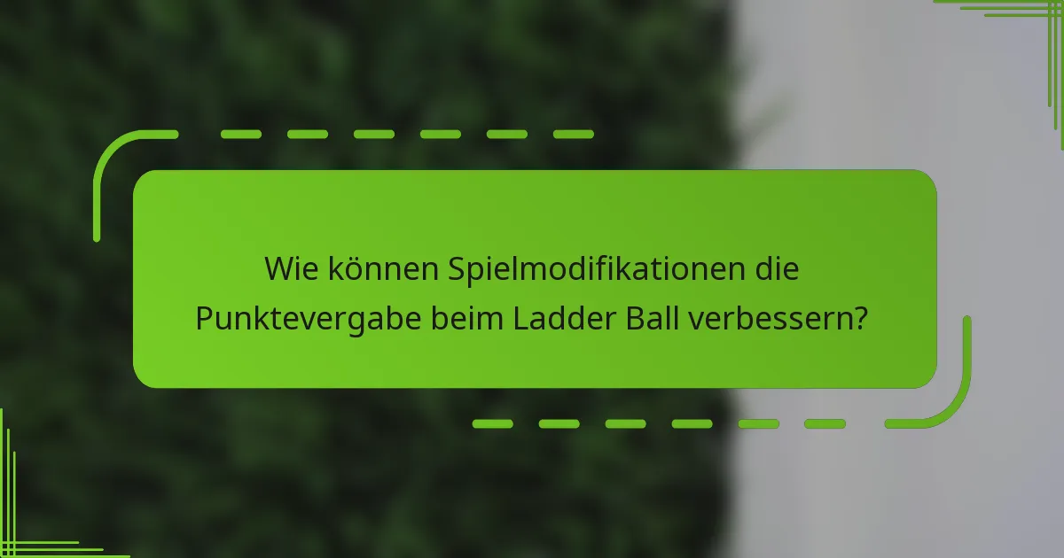 Wie können Spielmodifikationen die Punktevergabe beim Ladder Ball verbessern?