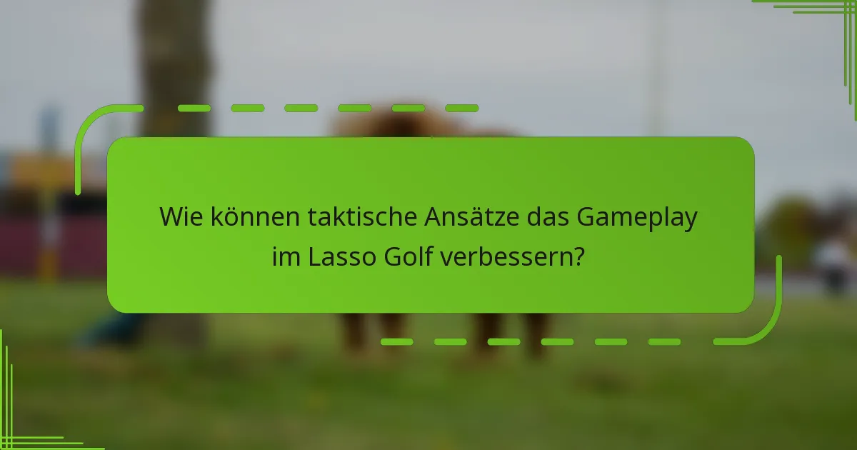 Wie können taktische Ansätze das Gameplay im Lasso Golf verbessern?