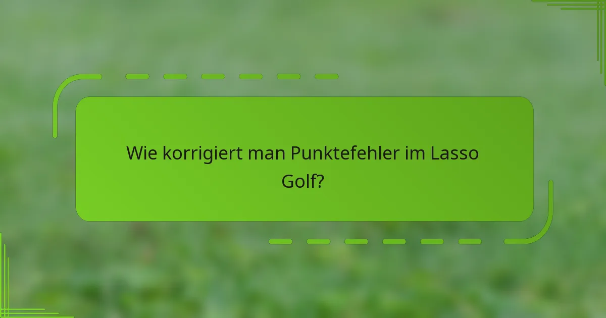 Wie korrigiert man Punktefehler im Lasso Golf?