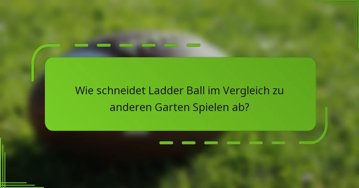 Wie schneidet Ladder Ball im Vergleich zu anderen Garten Spielen ab?