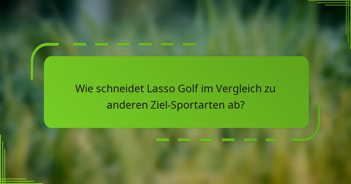 Wie schneidet Lasso Golf im Vergleich zu anderen Ziel-Sportarten ab?