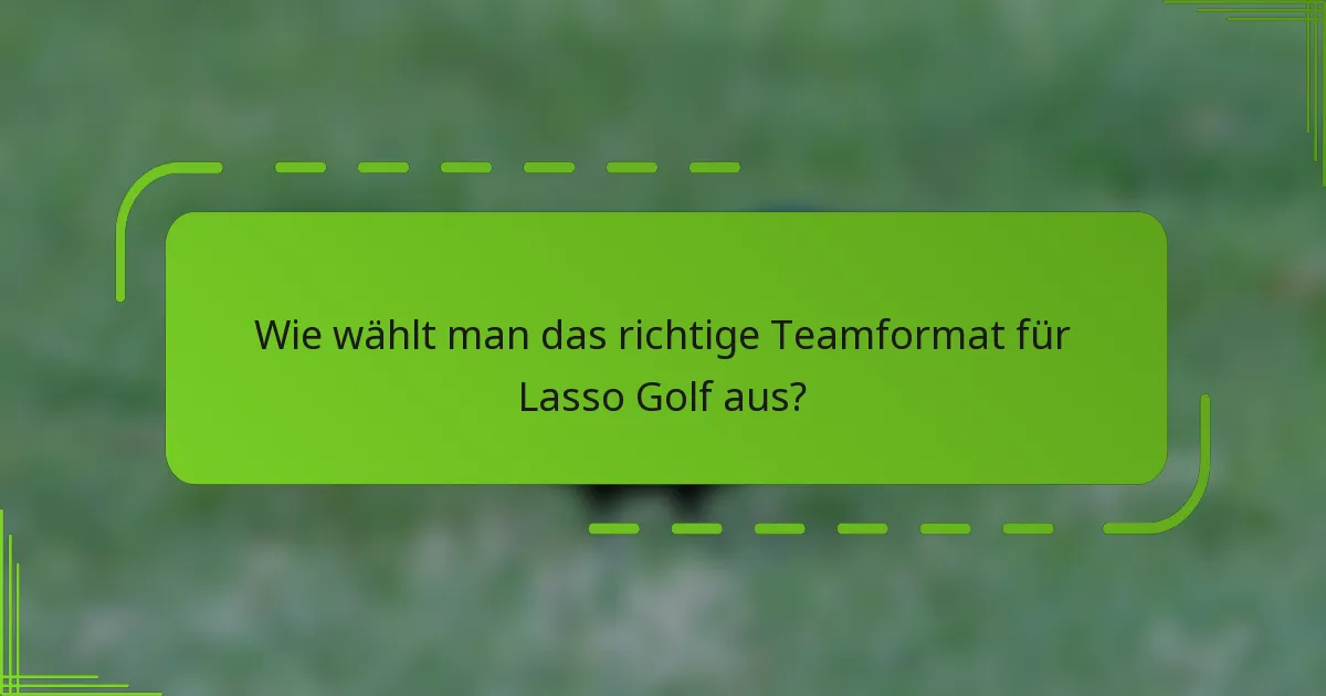 Wie wählt man das richtige Teamformat für Lasso Golf aus?