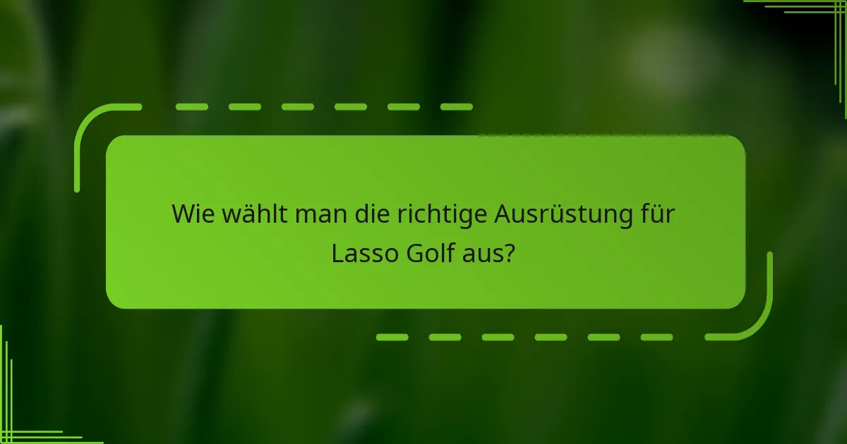 Wie wählt man die richtige Ausrüstung für Lasso Golf aus?