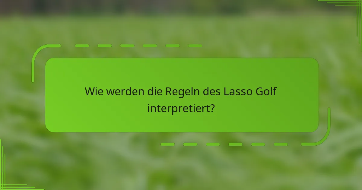 Wie werden die Regeln des Lasso Golf interpretiert?