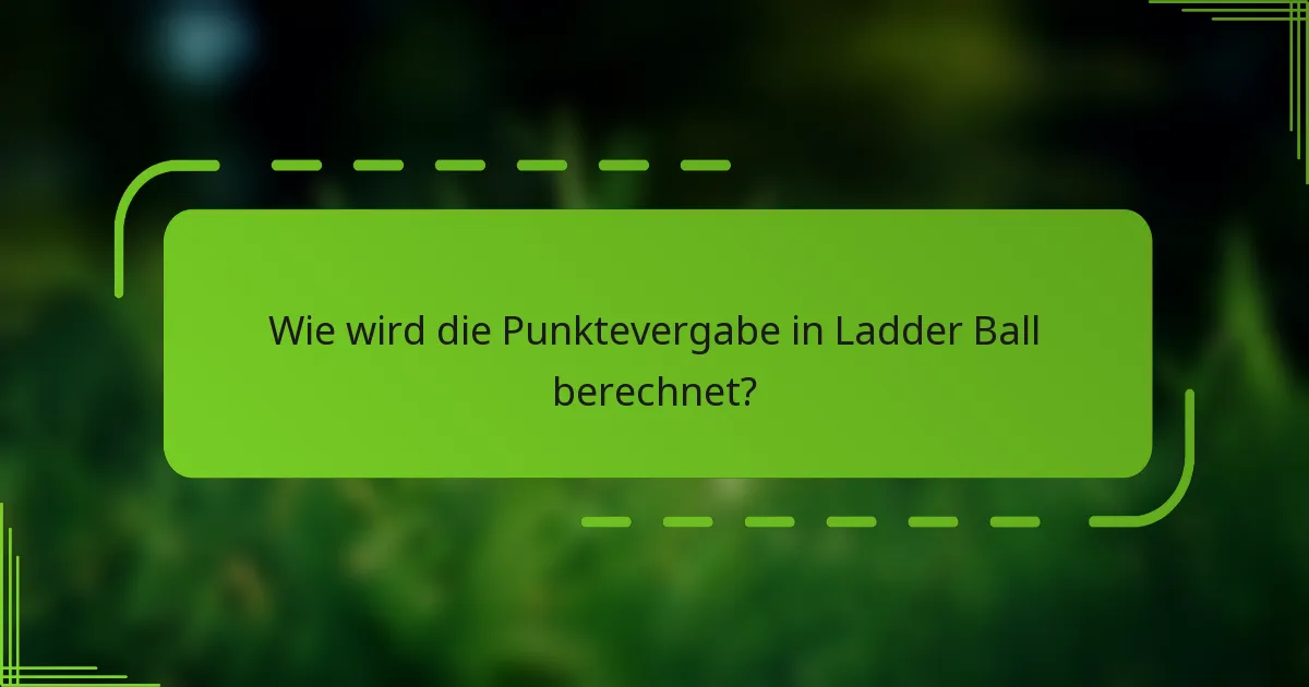 Wie wird die Punktevergabe in Ladder Ball berechnet?